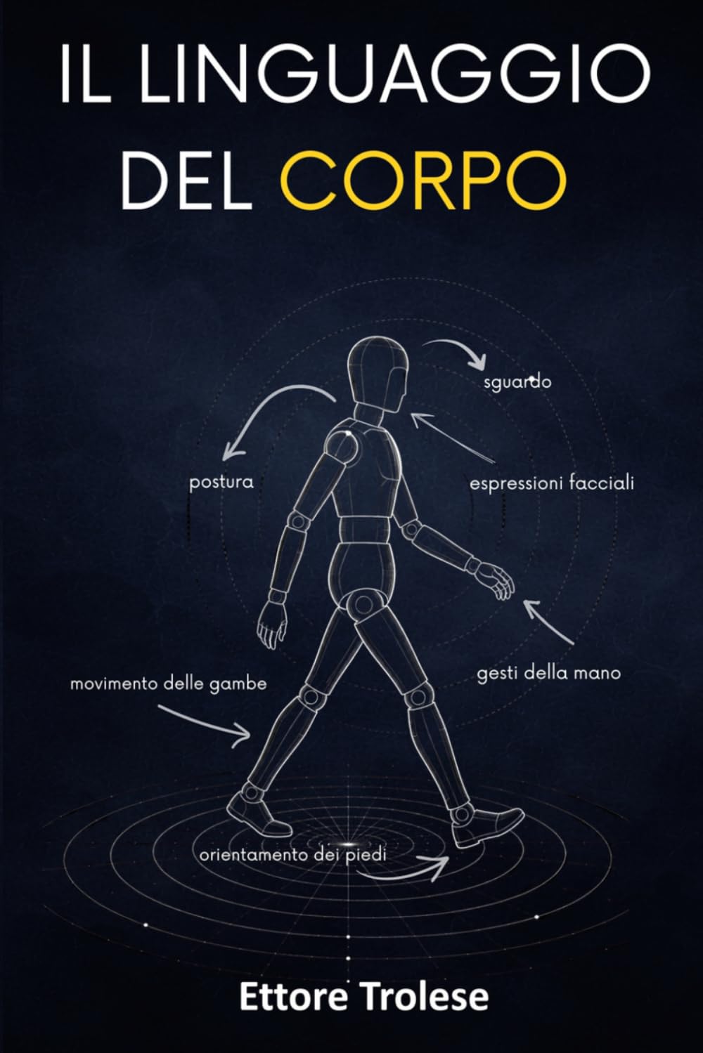 Il linguaggio del corpo: Come comprendere emozioni, intenzioni e segnali nascosti nelle relazioni, nel lavoro e nella vita quotidiana