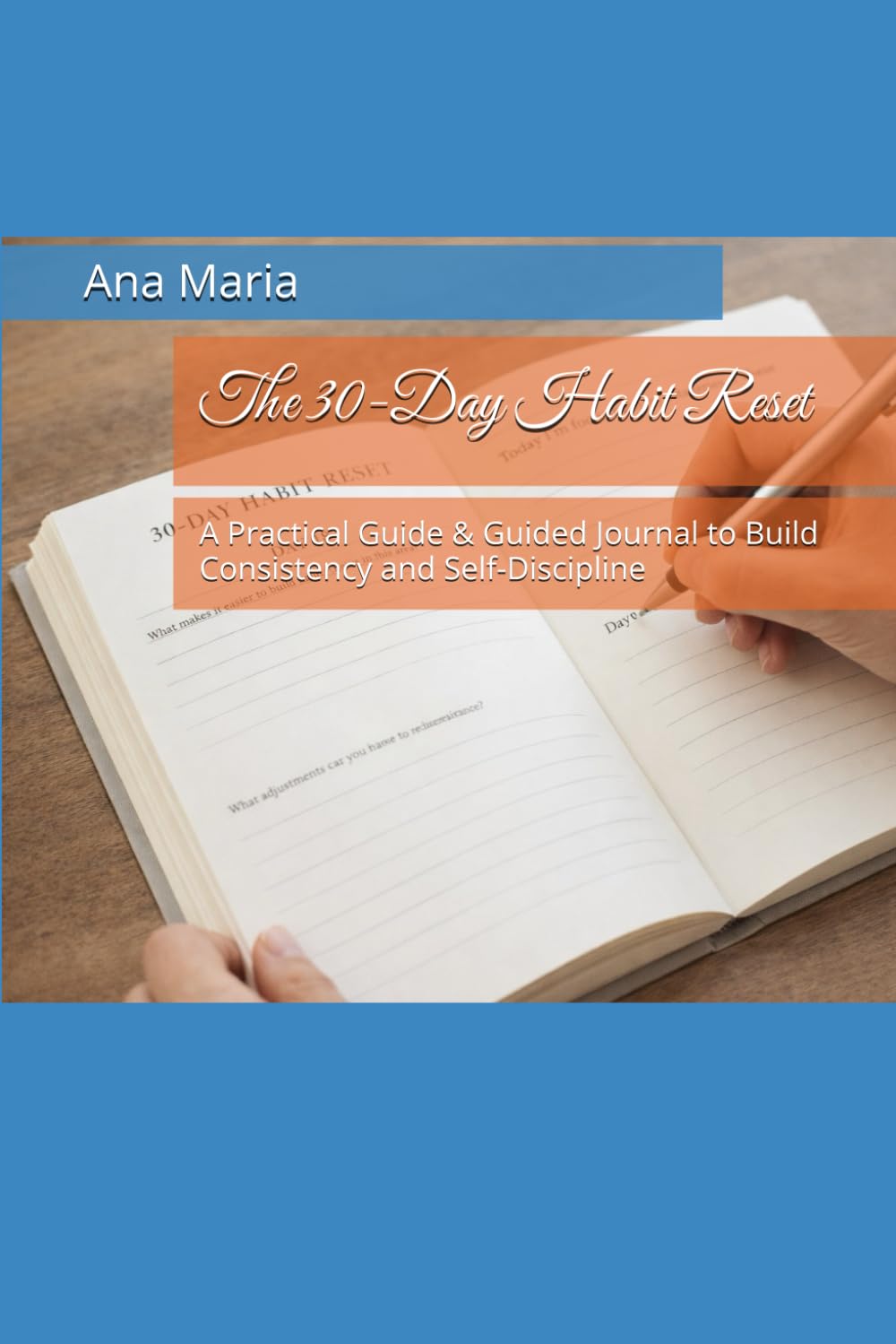 The 30-Day Habit Reset: A Practical Guide & Guided Journal to Build Consistency and Self-Discipline
