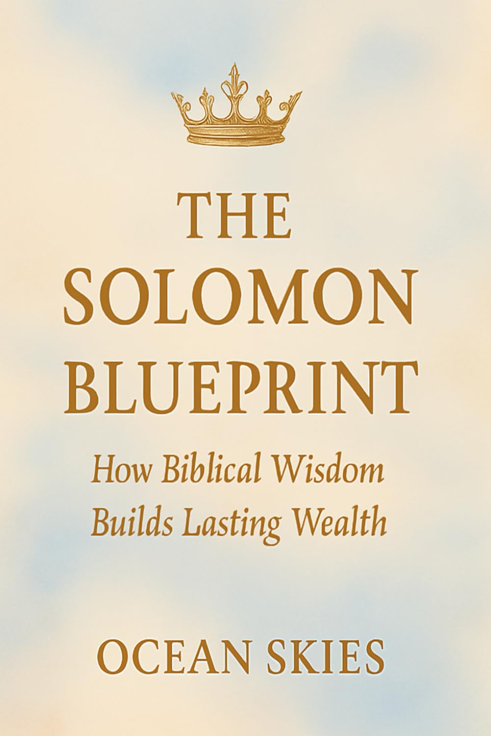 The Solomon Wealth Blueprint Unlocking God’s Secrets for Financial Success: Solomon’s Code Divine Strategies for Wisdom, Wealth & Business Growth