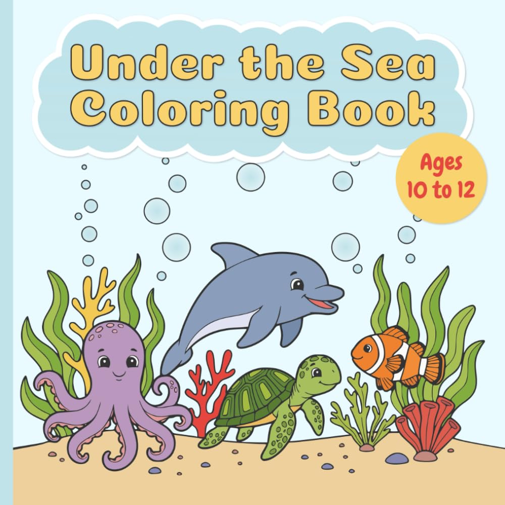 Under the Sea Coloring Book: Sea Creature Coloring Pages for Kids Ages 10 to 12