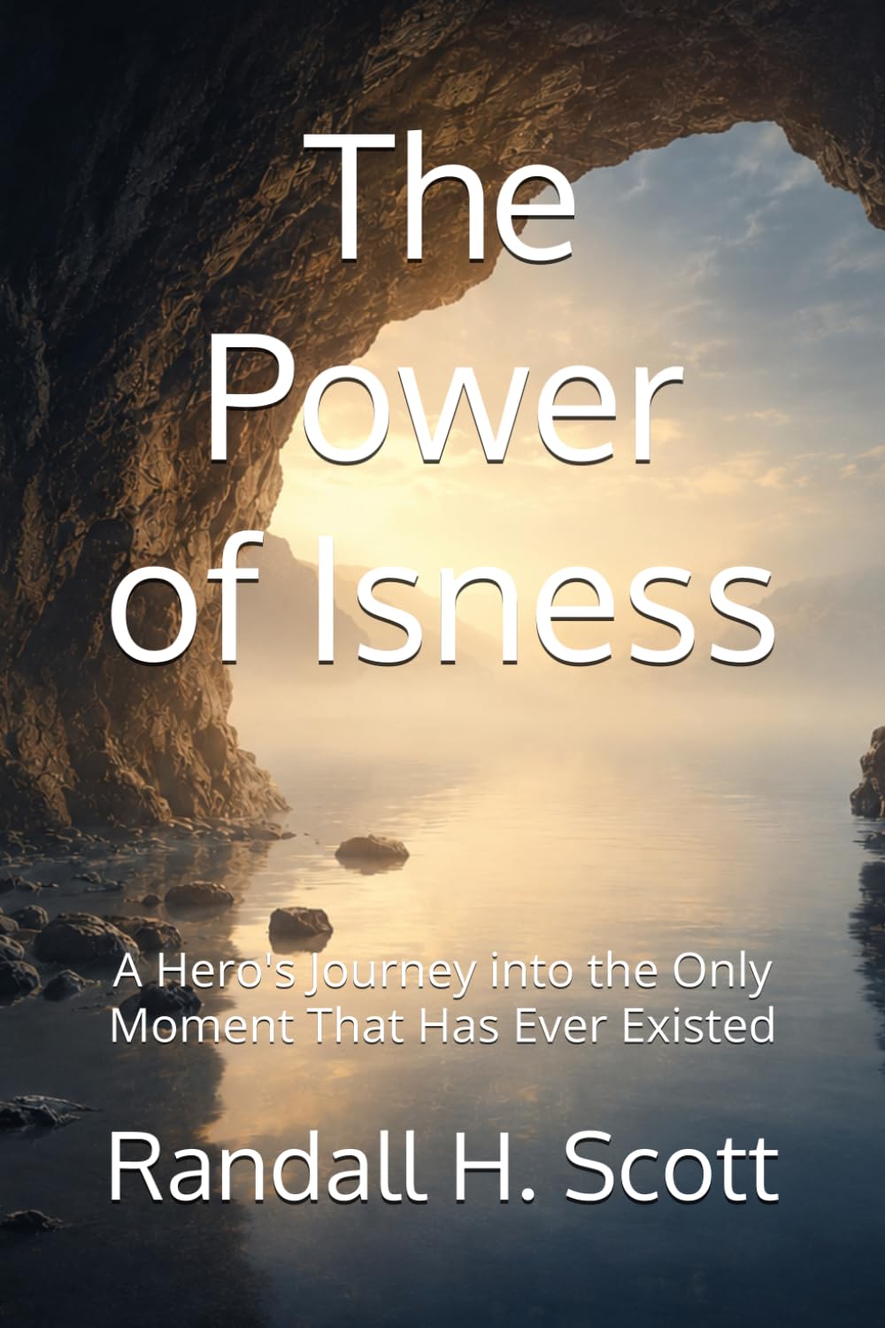 The Power of Isness: A Hero's Journey into the Only Moment That Has Ever Existed