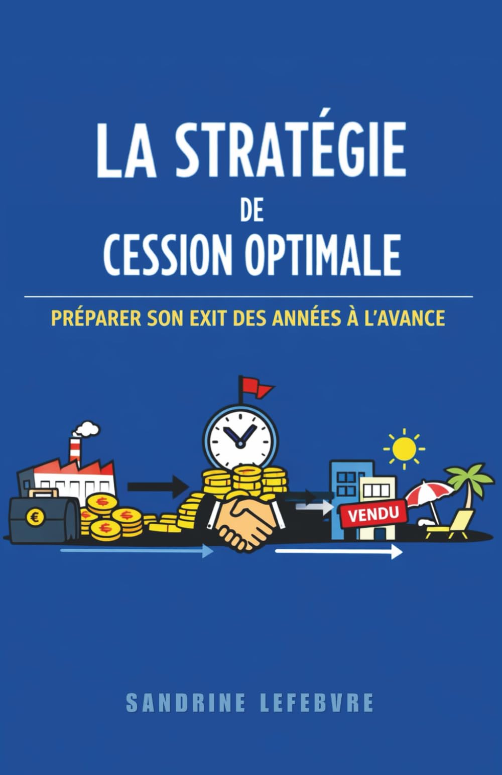 La Stratégie de Cession Optimale : Préparer Son Exit des Années à l'Avance (L'Architecture Patrimoniale Avancée : Holding, Investissement et Transmission)