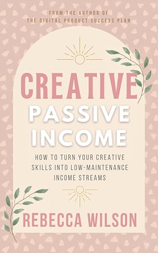 Creative Passive Income: How to turn your creative skills into low-maintenance income streams
