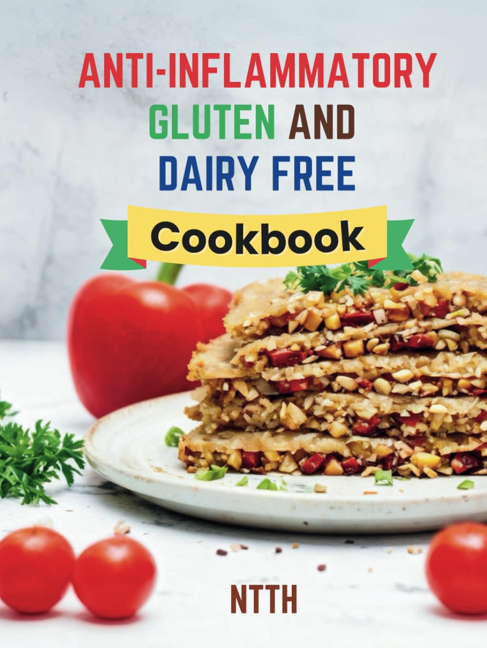 Anti-Inflammatory Gluten and Dairy Free Cookbook: Transform Your Diet with 110 Inflammation-Fighting, Gluten-Free, and Dairy-Free Recipes for a Healthier You