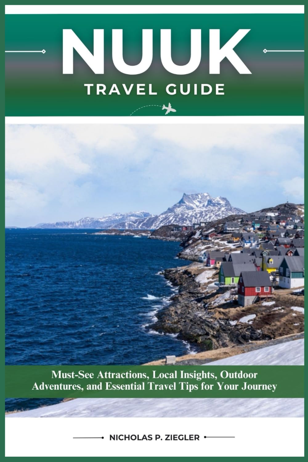 NUUK TRAVEL GUIDE: Must-See Attractions, Local Insights, Outdoor Adventures, and Essential Travel Tips for Your Journey