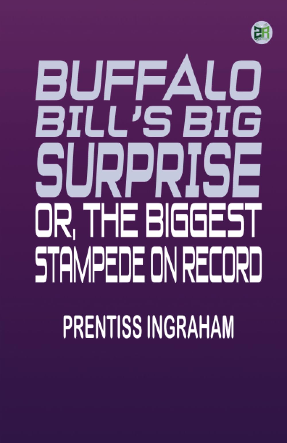 Buffalo Bill's Big Surprise Or The Biggest Stampede on Record