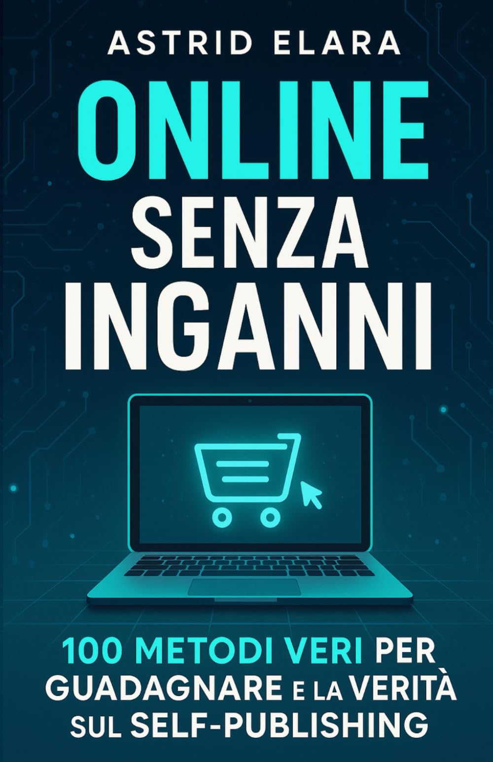 Online senza Inganni: 100 Metodi Veri per Guadagnare e la Verità sul Self-Publishing