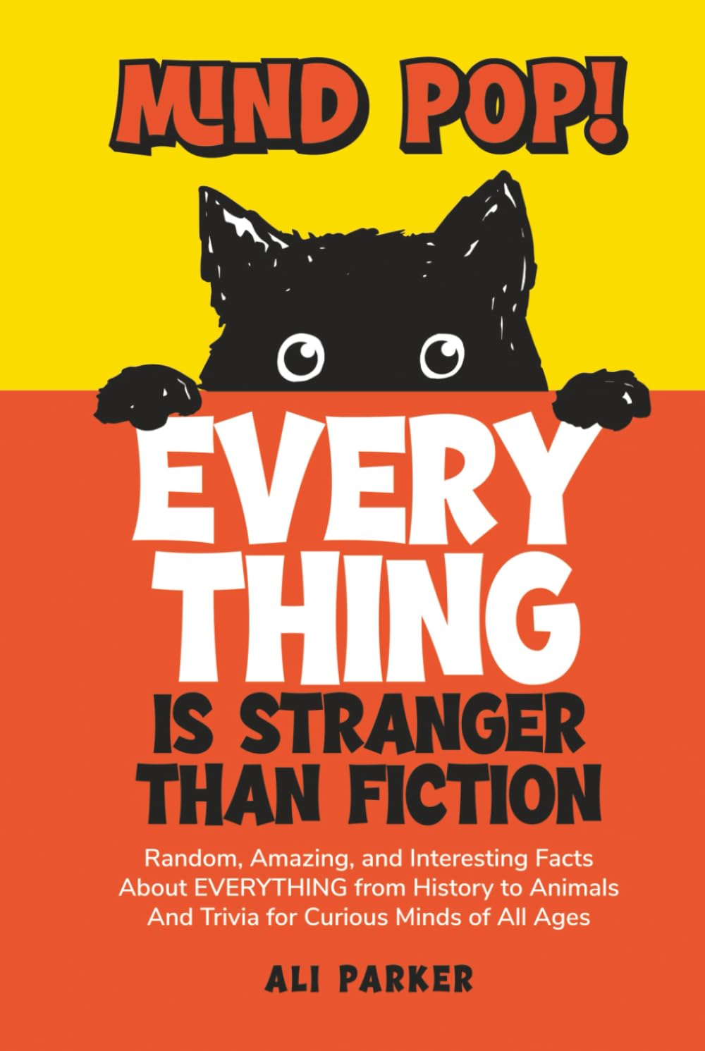 Mind Pop! EVERYTHING Is Stranger Than Fiction: Random, Amazing, and Interesting Facts About Everything from History to Animals and Trivia for Curious Minds of All Ages
