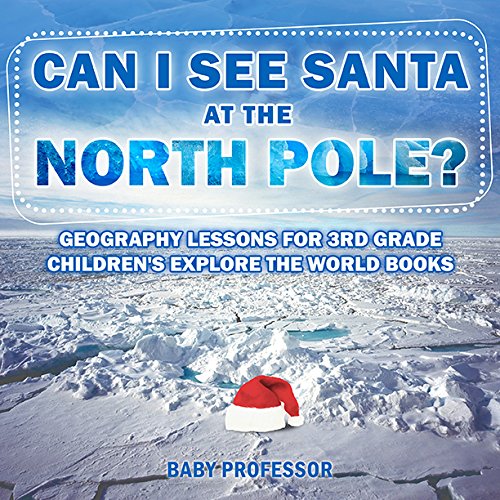Can I See Santa At The North Pole? Geography Lessons for 3rd Grade | Children's Explore the World Books