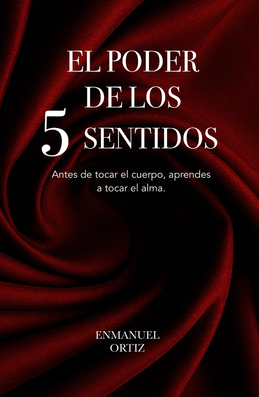 El Poder De Los 5 Sentidos: Antes de tocar el cuerpo, aprendes a tocar el alma.
