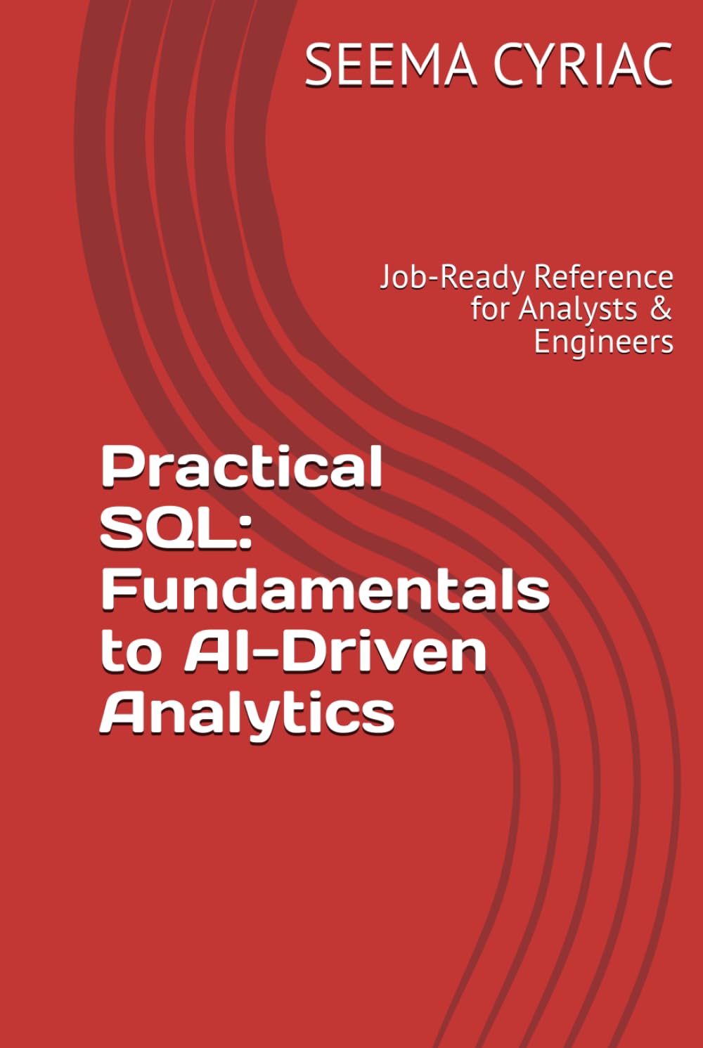 Practical SQL: Fundamentals to AI-Driven Analytics: Job-Ready Reference for Analysts & Engineers