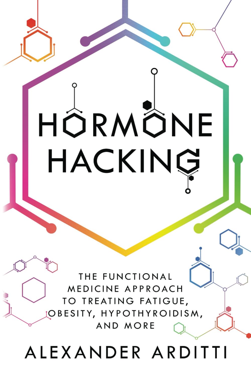 Hormone Hacking: The Functional Medicine Approach to Treating Fatigue, Obesity, Hypothyroidism, and More