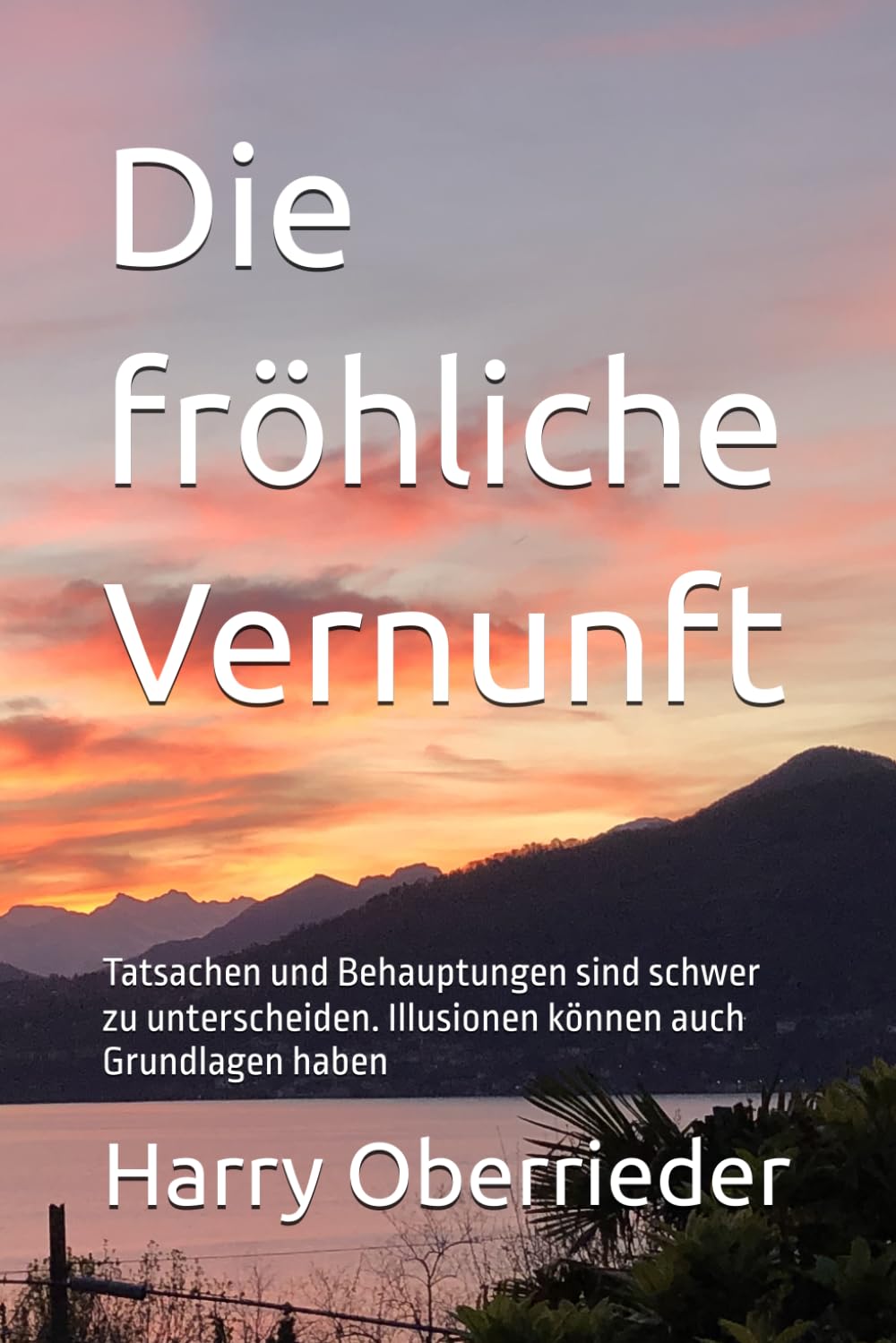 Die fröhliche Vernunft: Tatsachen und Behauptungen sind schwer zu unterscheiden. Illusionen können auch Grundlagen haben