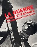 La Guerre civile espagnole: des photographes pour l'histoire (The Spanish Civil War: from the photojournalists)