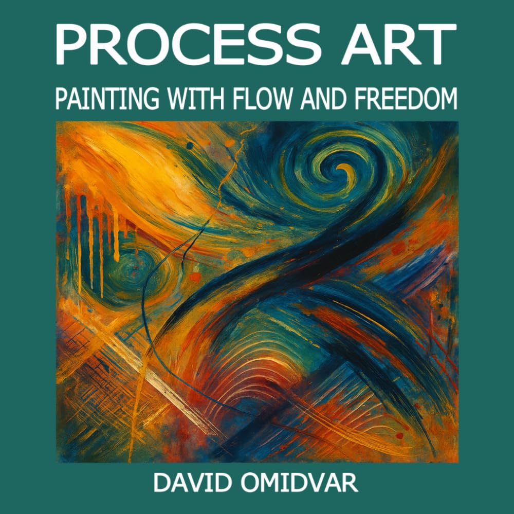 Process Art: Painting with Flow and Freedom: A Path Through Creative Expression (Art Exploration)