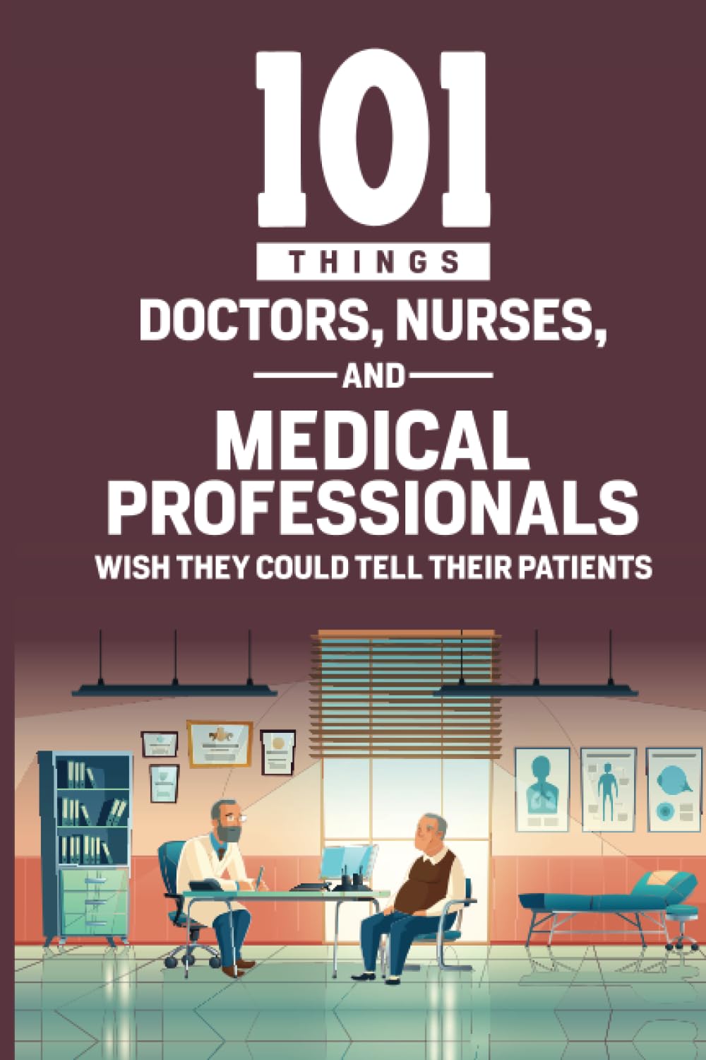 101 Things Doctors, Nurses, and Medical Professionals Wish They Could Tell Their Patients