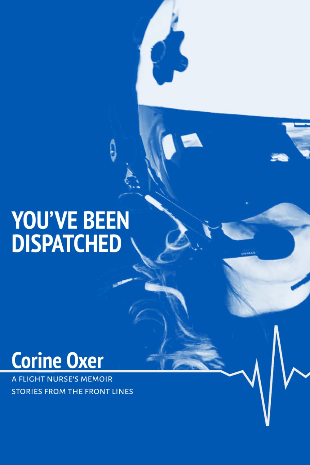 You’ve Been Dispatched: A Flight Nurse’s Memoir - Stories from the Front Lines