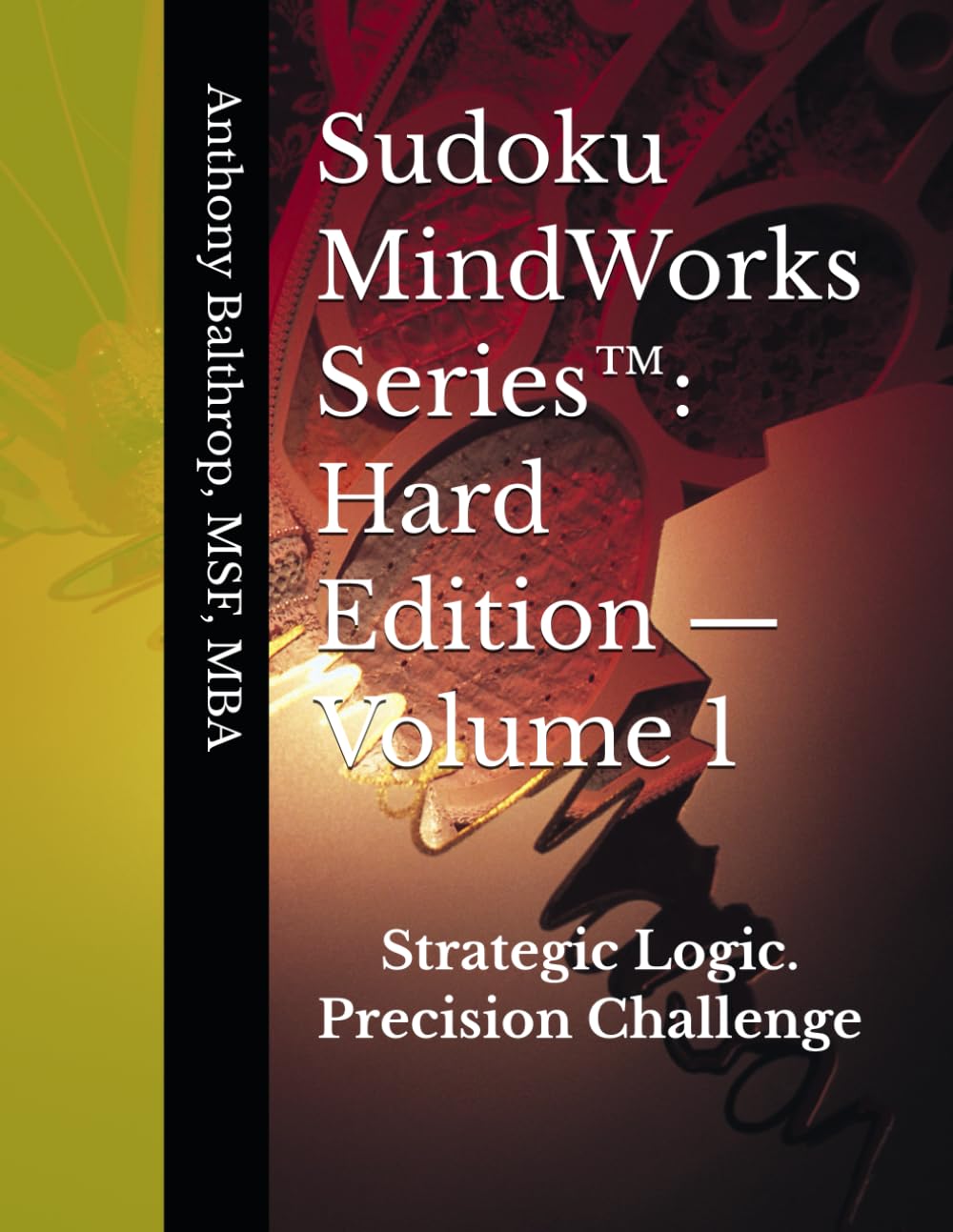 Sudoku MindWorks Series™: Hard Edition — Volume 1: Strategic Logic. Precision Challenge: — 250 QA-Verified Sudoku Puzzles Created Using the Balthrop ... Presents: The Sudoku MindWorks Series™)