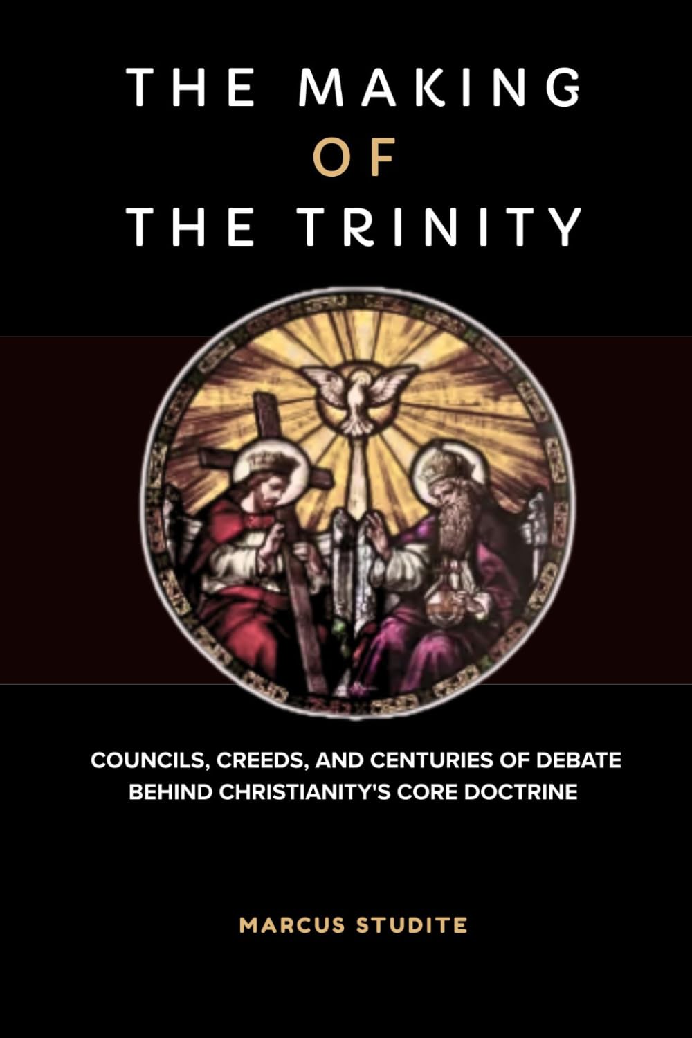 The Making of the Trinity: Councils, Creeds, and Centuries of Debate Behind Christianity's Core Doctrine