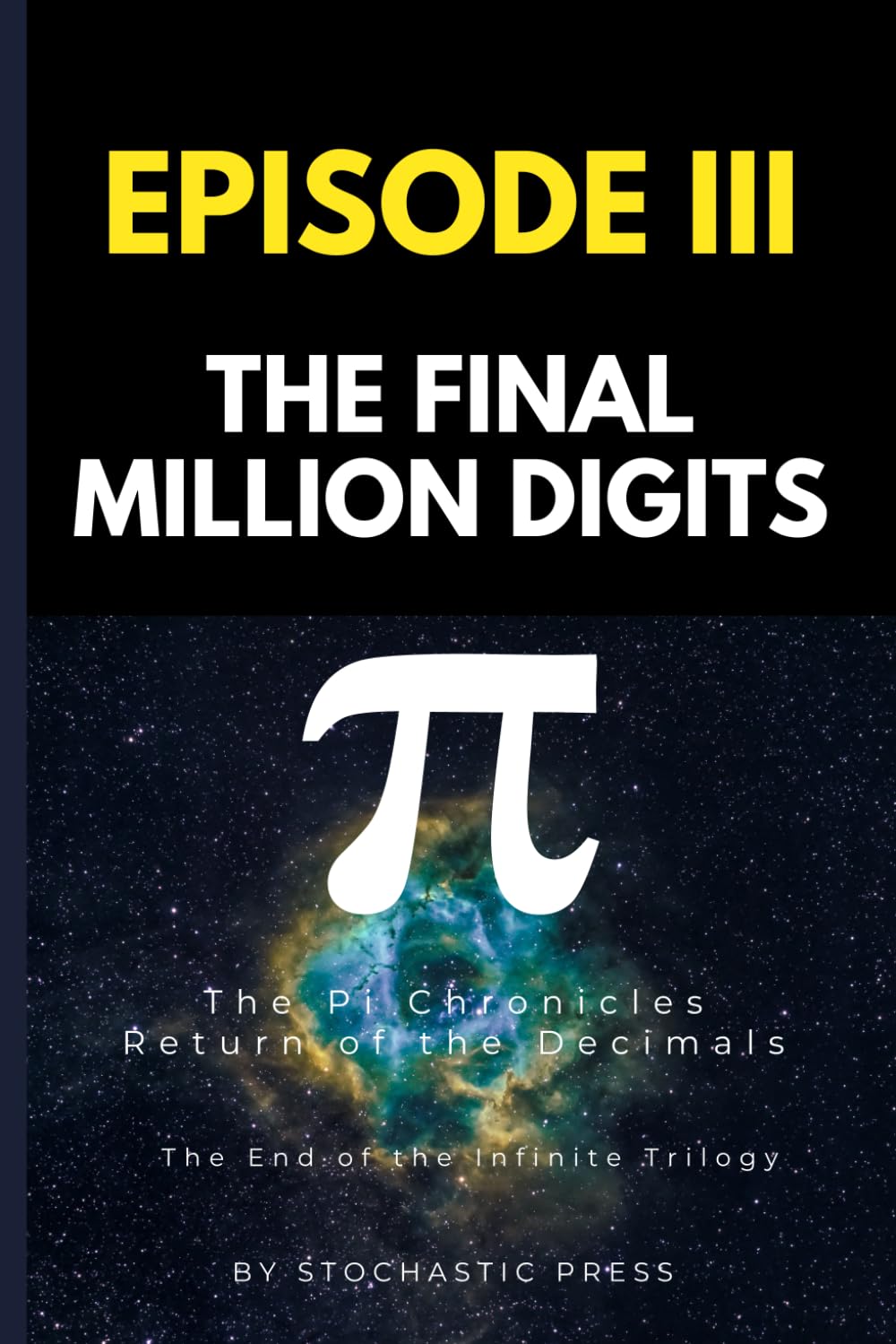 Pi Episode III - The Final Million Digits: The π Chronicles: Return of the Decimals | The End of the Infinite Trilogy (Compact Version 6"x9") (The ... of Pi: The Complete Math Humor Trilogy)