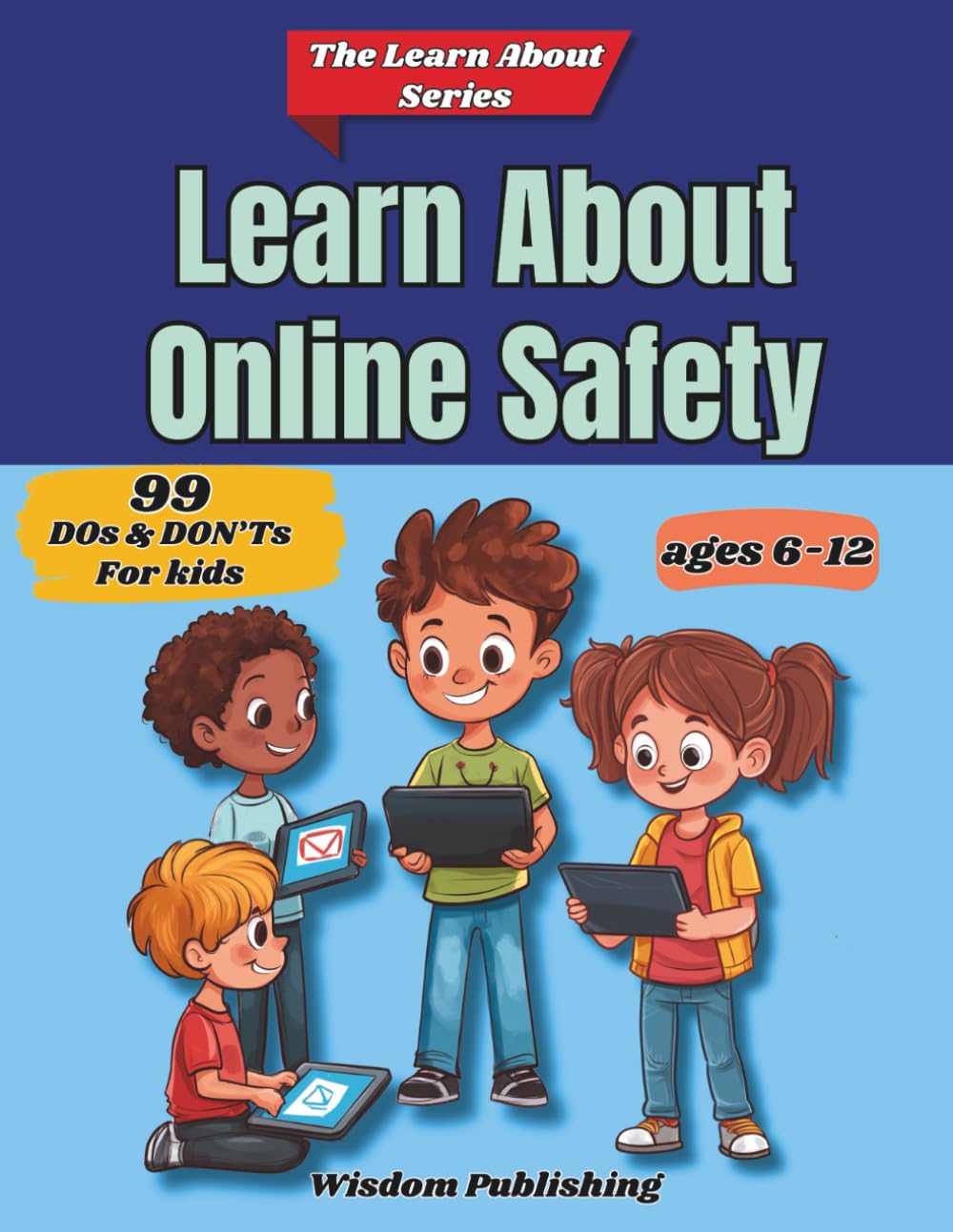 Online Safety Book for Kids 6-12: 99 Easy DOs & DON'Ts Lessons | Learn About Series by Wisdom Publishing