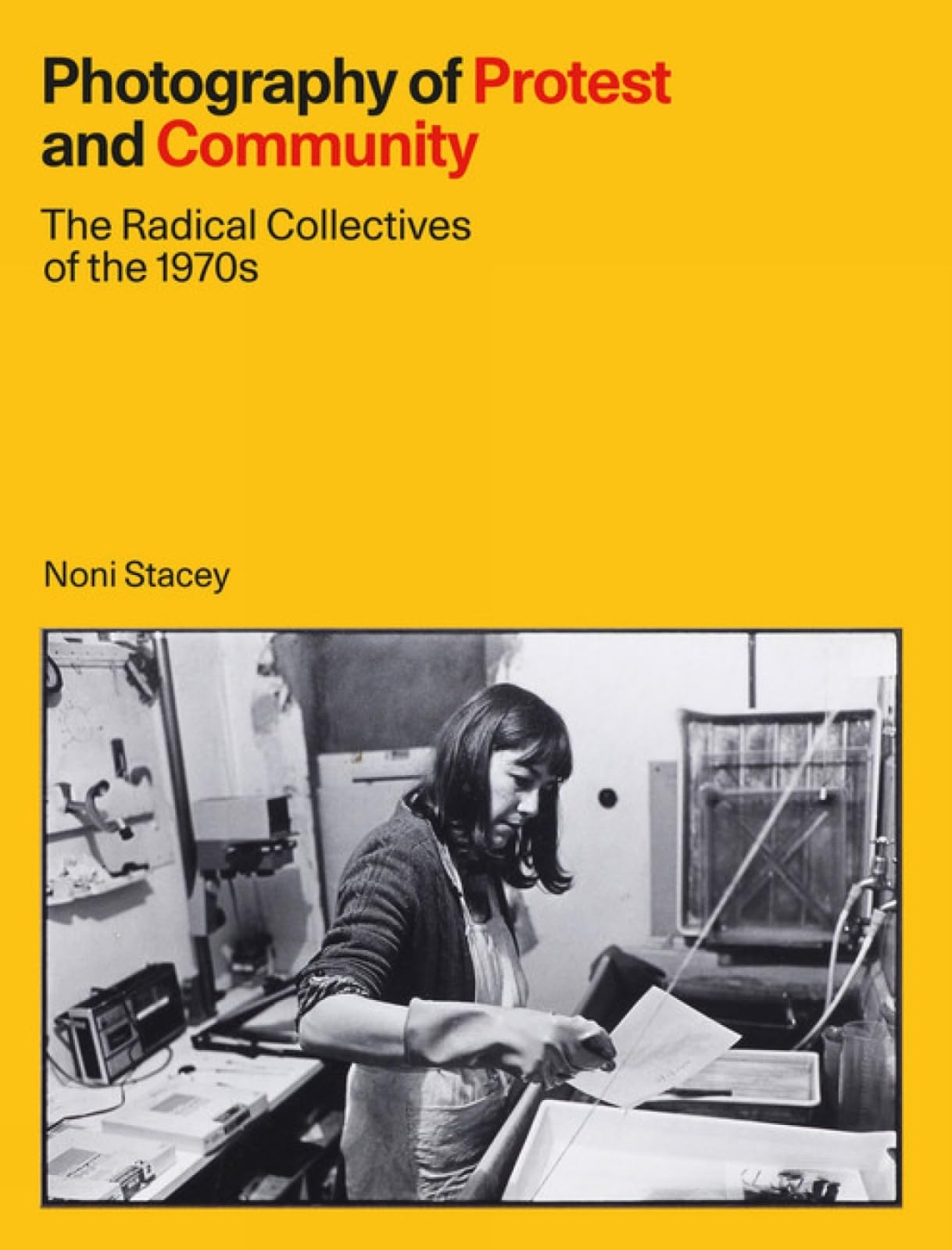 Photography of Protest and Community: The Radical  by Noni Stacey HARDBACK