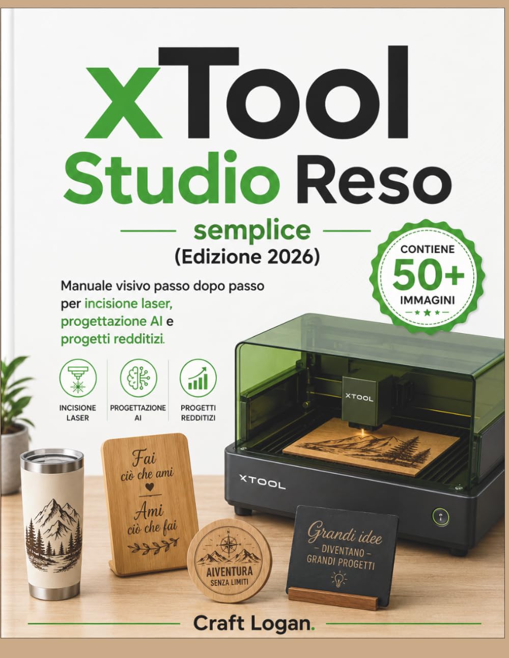 xTool Studio Reso semplice (Edizione 2026): Manuale visivo passo dopo passo per incisione laser, progettazione AI e progetti redditizi