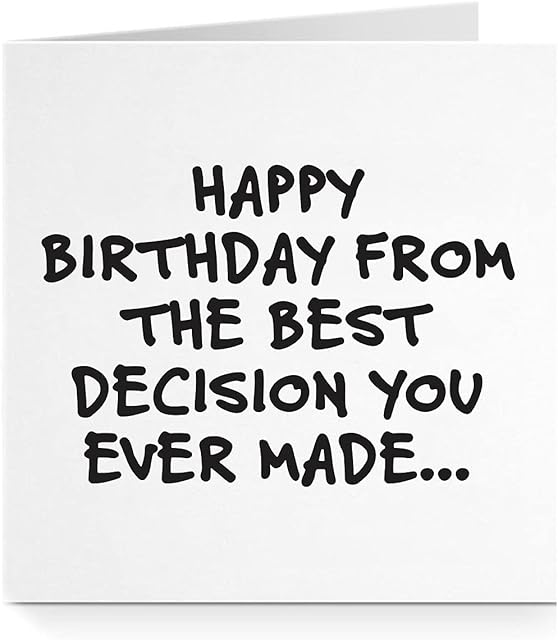 Happy Birthday From The Best Decision You Ever Made Funny Witty Greeting Card For Him Her Partner Boyfriend Girlfriend Friend Husband Wife Mum Dad A552