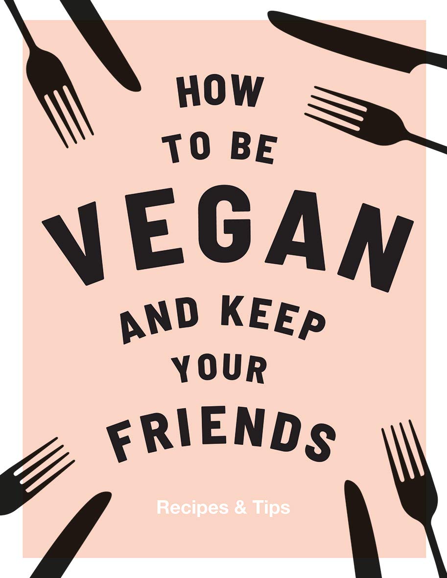 How to be Vegan and Keep your Friends by Annie Nichols (Hardback Book)