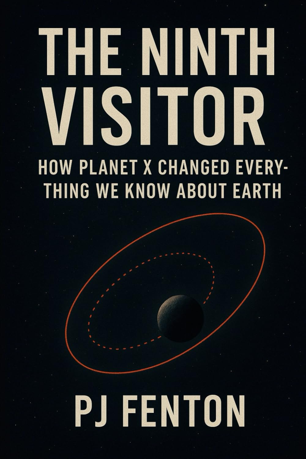 The Ninth Visitor: How Planet X Changed everything we know about Earth