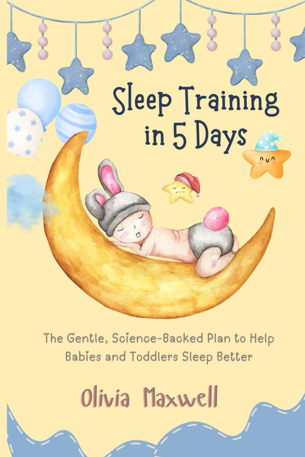 Sleep Training in 5 Days: The Gentle, Science-Backed Plan to Help Babies and Toddlers Sleep Better (Olivia Maxwell’s Gentle Parenting Guides)