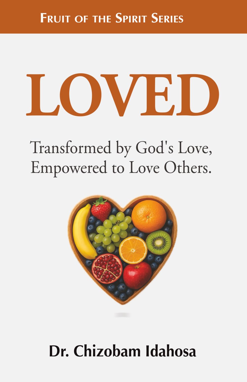 Loved: Transformed by God’s Love, Empowered to Love Others. (Fruit of the Spirit)