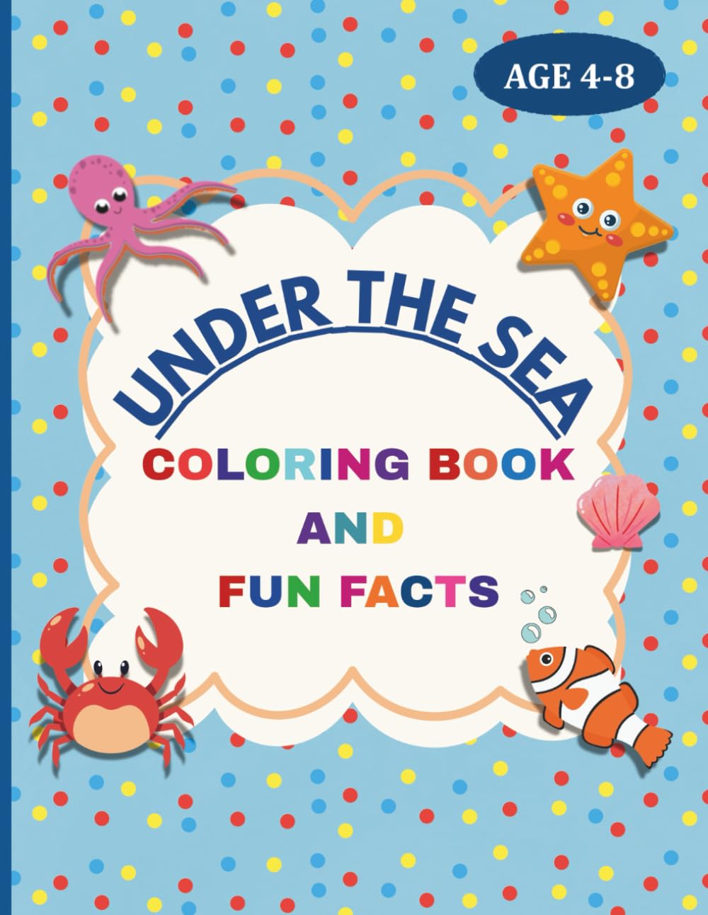 UNDER THE SEA COLORING BOOK AND FUN FACTS FOR KIDS: EDUCATIONAL COLORING PAGES WITH FUN FACTS FOR CHILDERN AGES 4 - 8