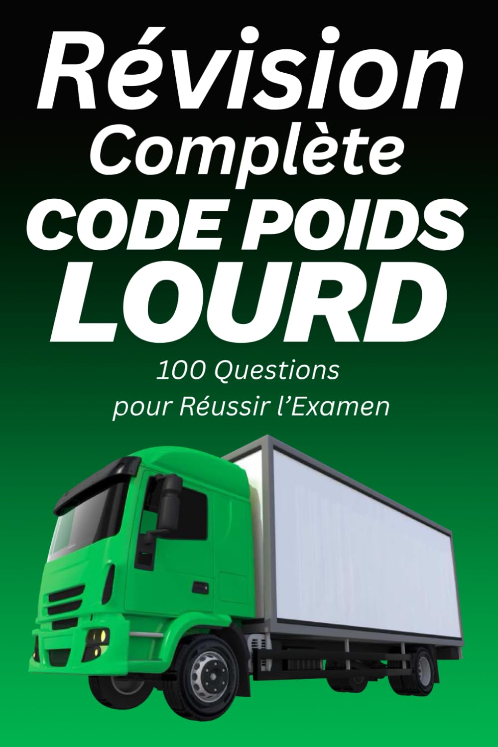 Révision Complète Code Poids Lourd: 100 Questions pour Réussir l’Examen