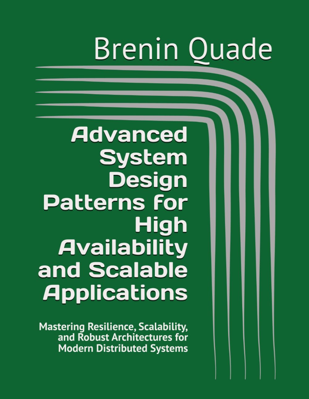 Advanced System Design Patterns for High Availability and Scalable Applications: Mastering Resilience, Scalability, and Robust Architectures for Modern Distributed Systems
