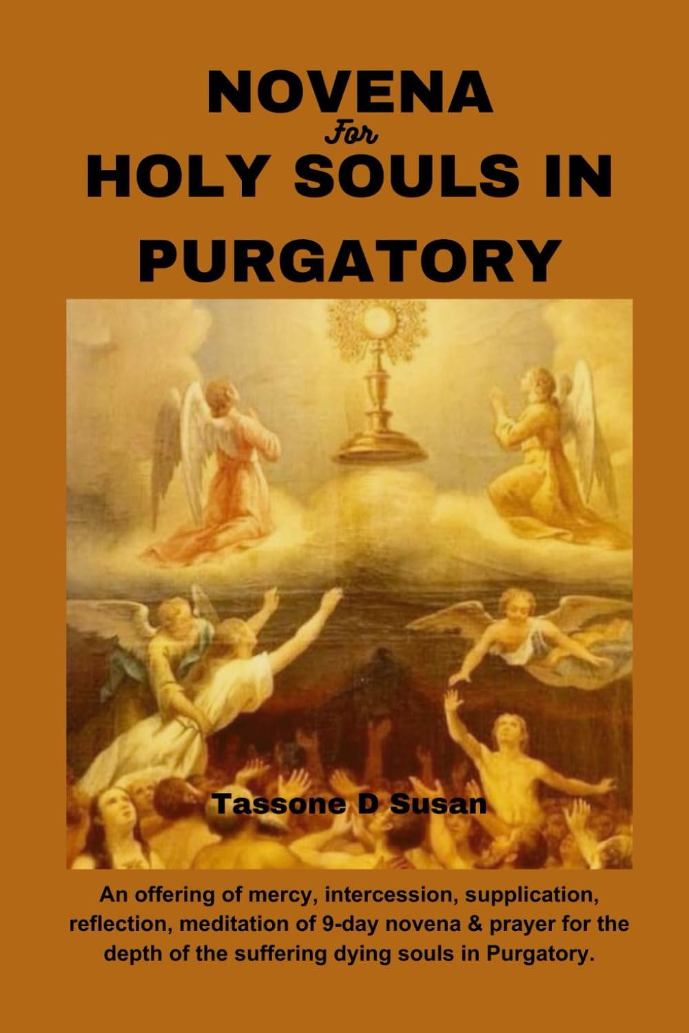 NOVENA FOR HOLY SOULS IN PURGATORY: An offering of mercy, intercession, supplication, reflection, meditation of 9-day novena & prayer for the depth of ... Uplifting Catholic Prayers and Saints Books)