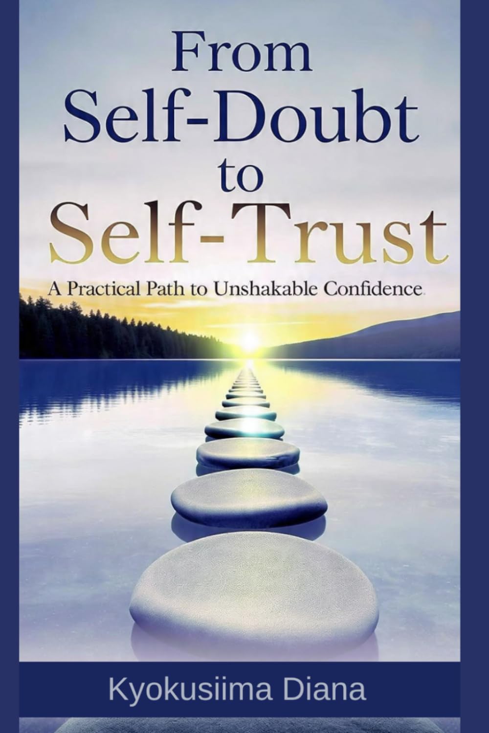 From Self-Doubt to Self-Trust: A Practical Path to Unshakable Confidence. (You Get to Begin Again.)