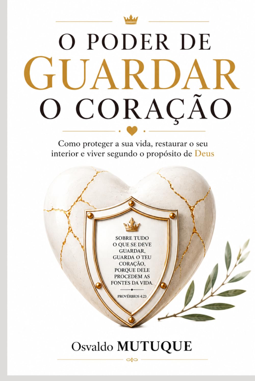 O Poder de Guardar o Coração: Como proteger a sua vida interior, fortalecer a fé e viver o propósito de Deus