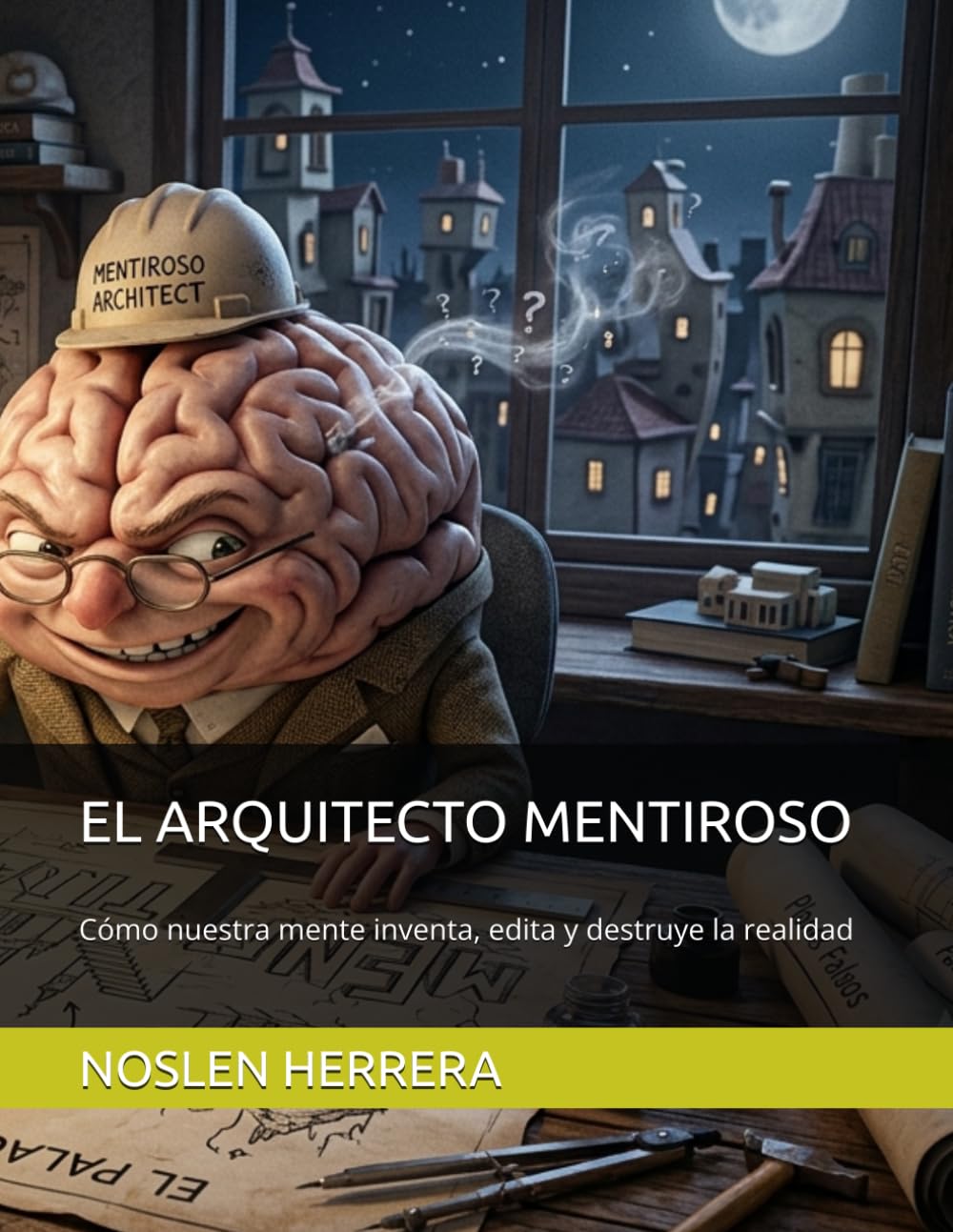 EL ARQUITECTO MENTIROSO: Cómo nuestra mente inventa, edita y destruye la realidad