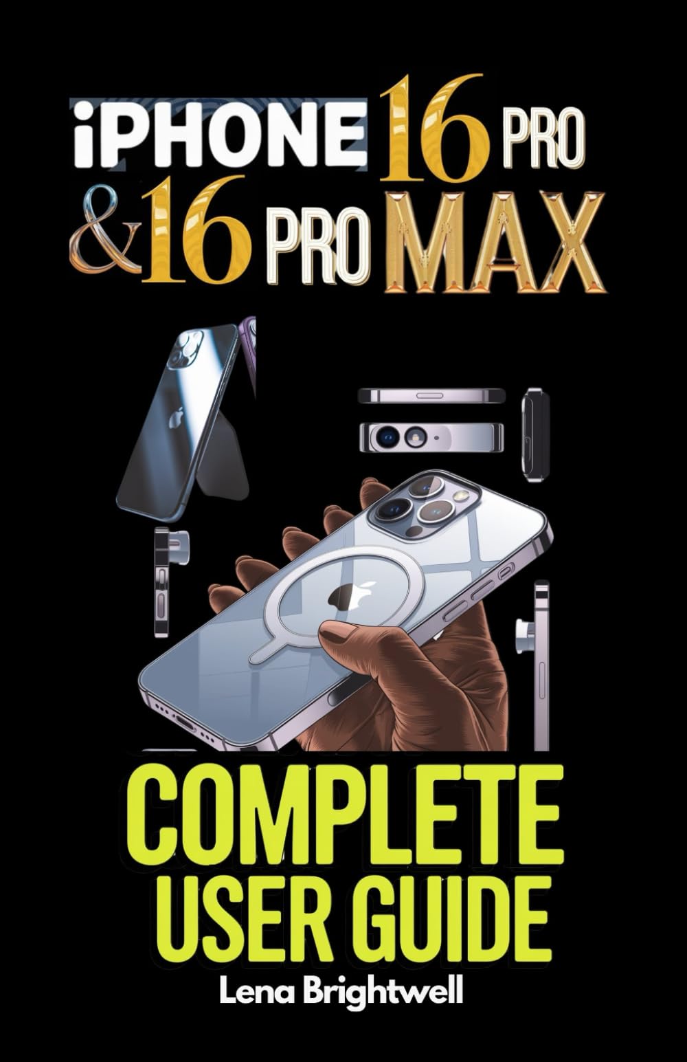 iPhone 16 Pro & 16 Pro Max Complete User Guide: The Ultimate Handbook for Beginners and Experts to Unlock the Full Potential of Your New iPhone 16 Pro Series