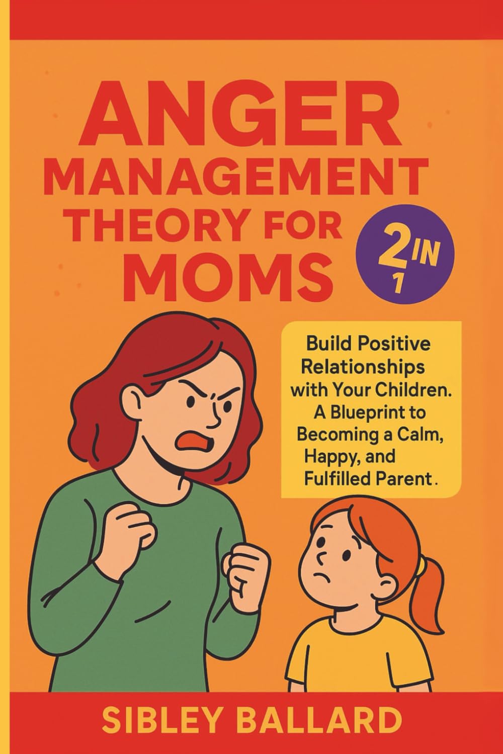 Anger Management Theory for Moms (2 in 1): Build Positive Relationships with Your Children. A Blueprint to Becoming a Calm, Happy, and Fulfilled Parent.