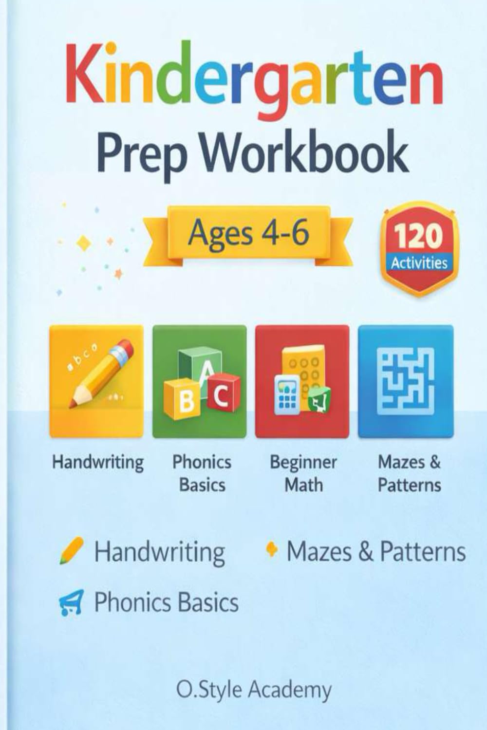 Kindergarten Prep Workbook Ages 4-6: Pre-K to Kindergarten Practice: Handwriting, Letter & Number Tracing, Beginning Phonics, Counting & Early Math, Patterns & Mazes