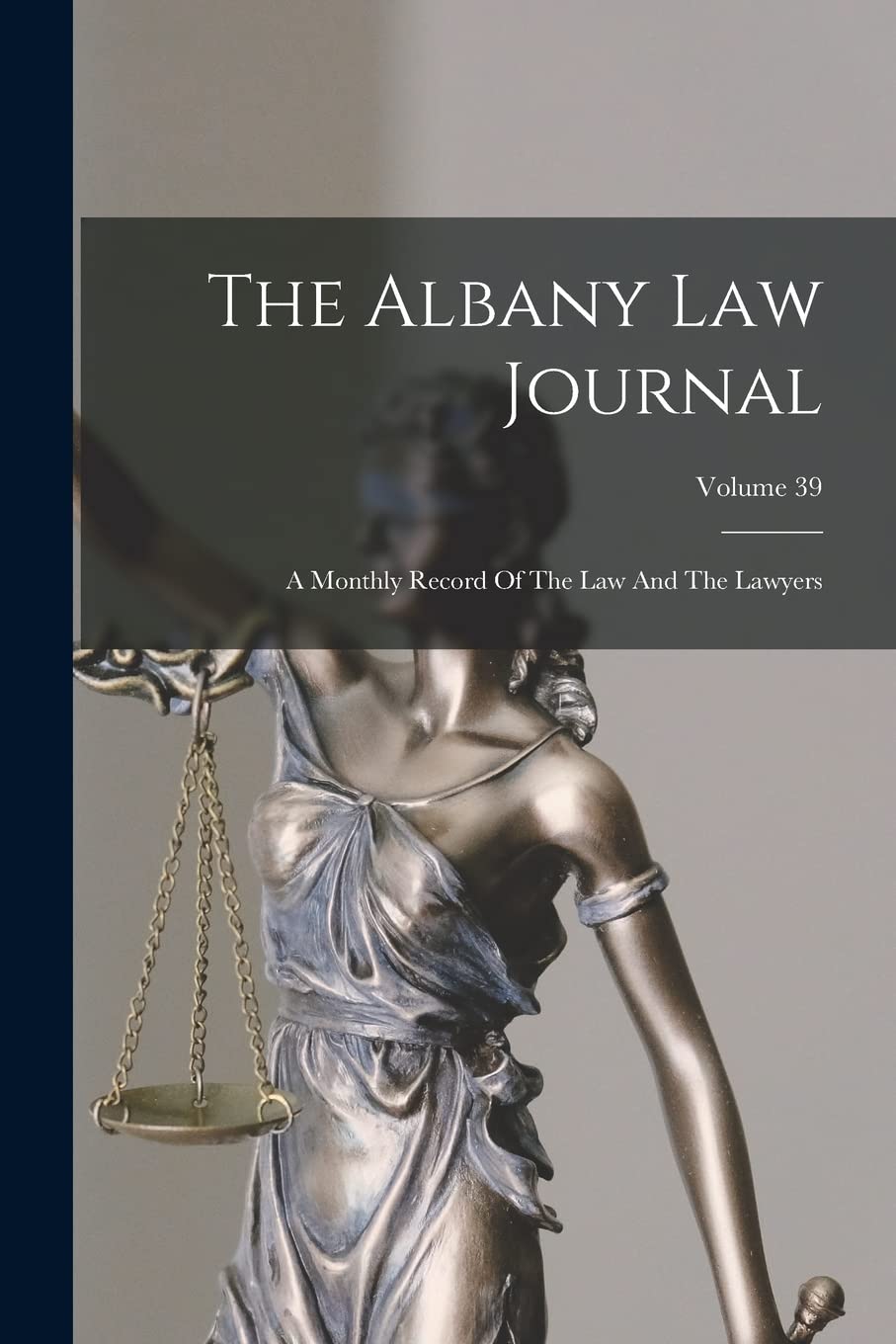 The Albany Law Journal: A Monthly Record Of The Law And The Lawyers; Volume 39