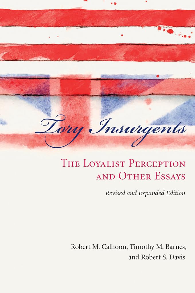 Tory Insurgents: The Loyalist Perception and Other Essays, Revised and Expanded Edition