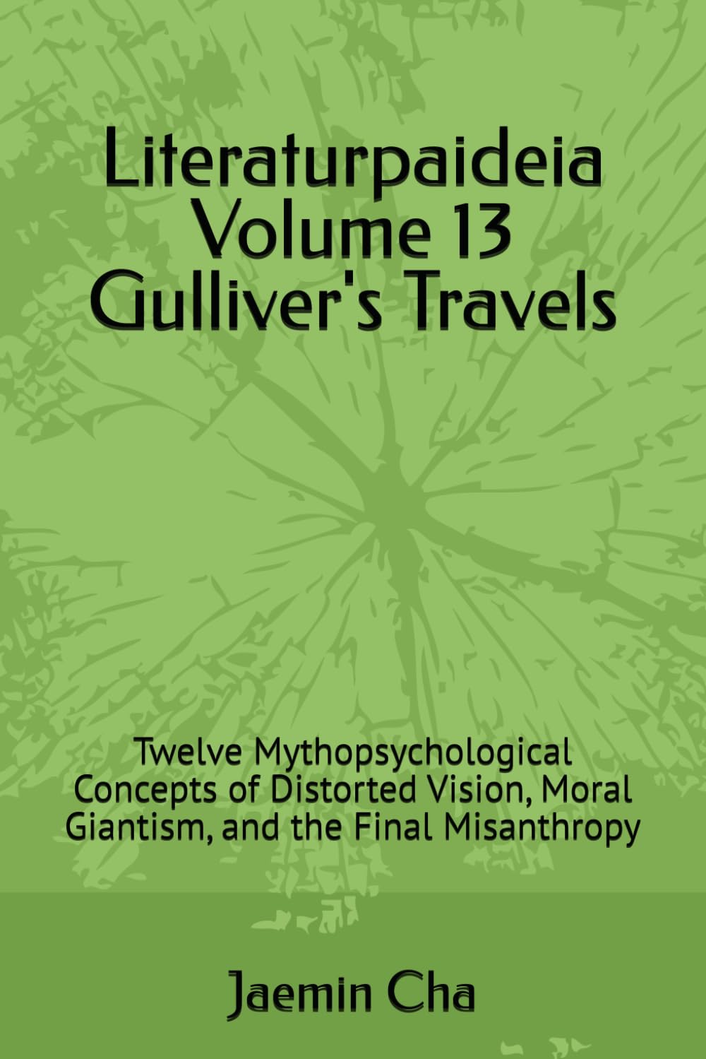 Literaturpaideia Volume 13 Gulliver's Travels: Twelve Mythopsychological Concepts of Distorted Vision, Moral Giantism, and the Final Misanthropy