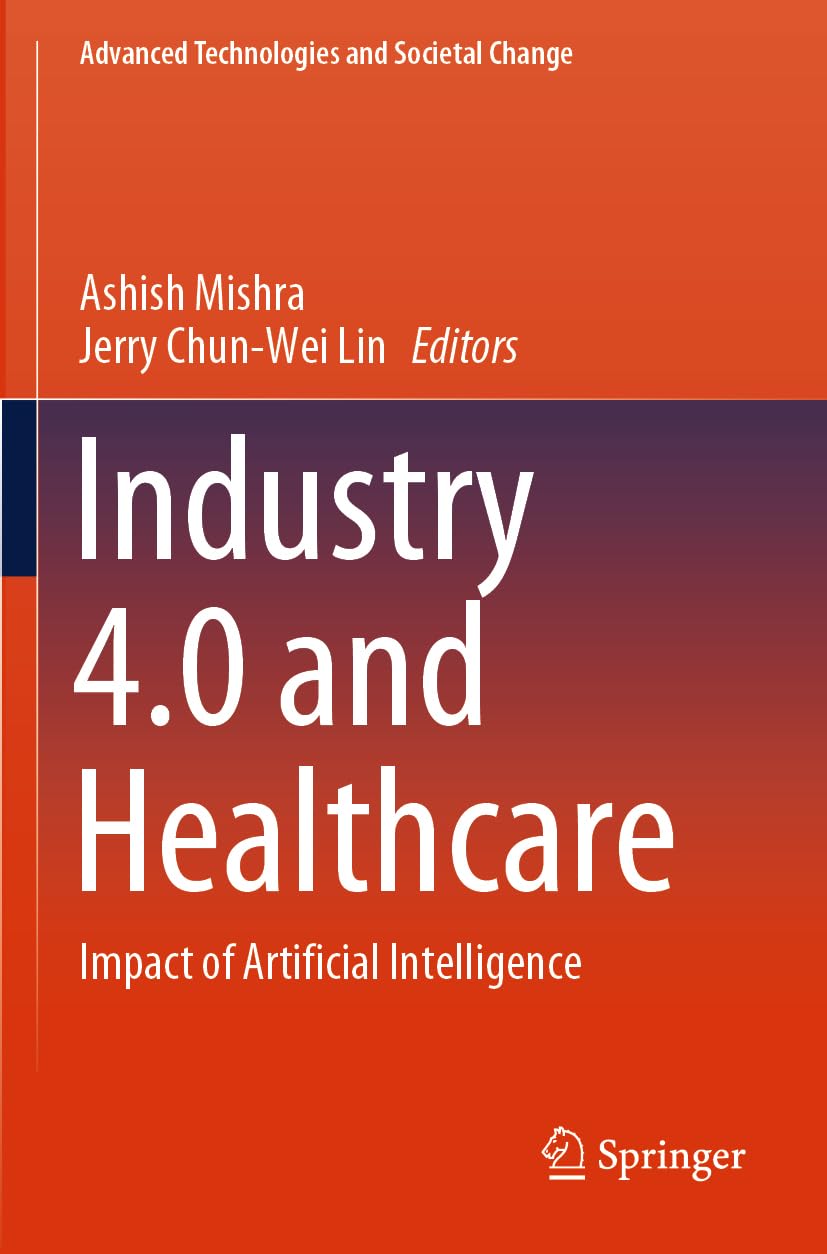 Industry 4.0 and Healthcare: Impact of Artificial Intelligence (Advanced Technologies and Societal Change)