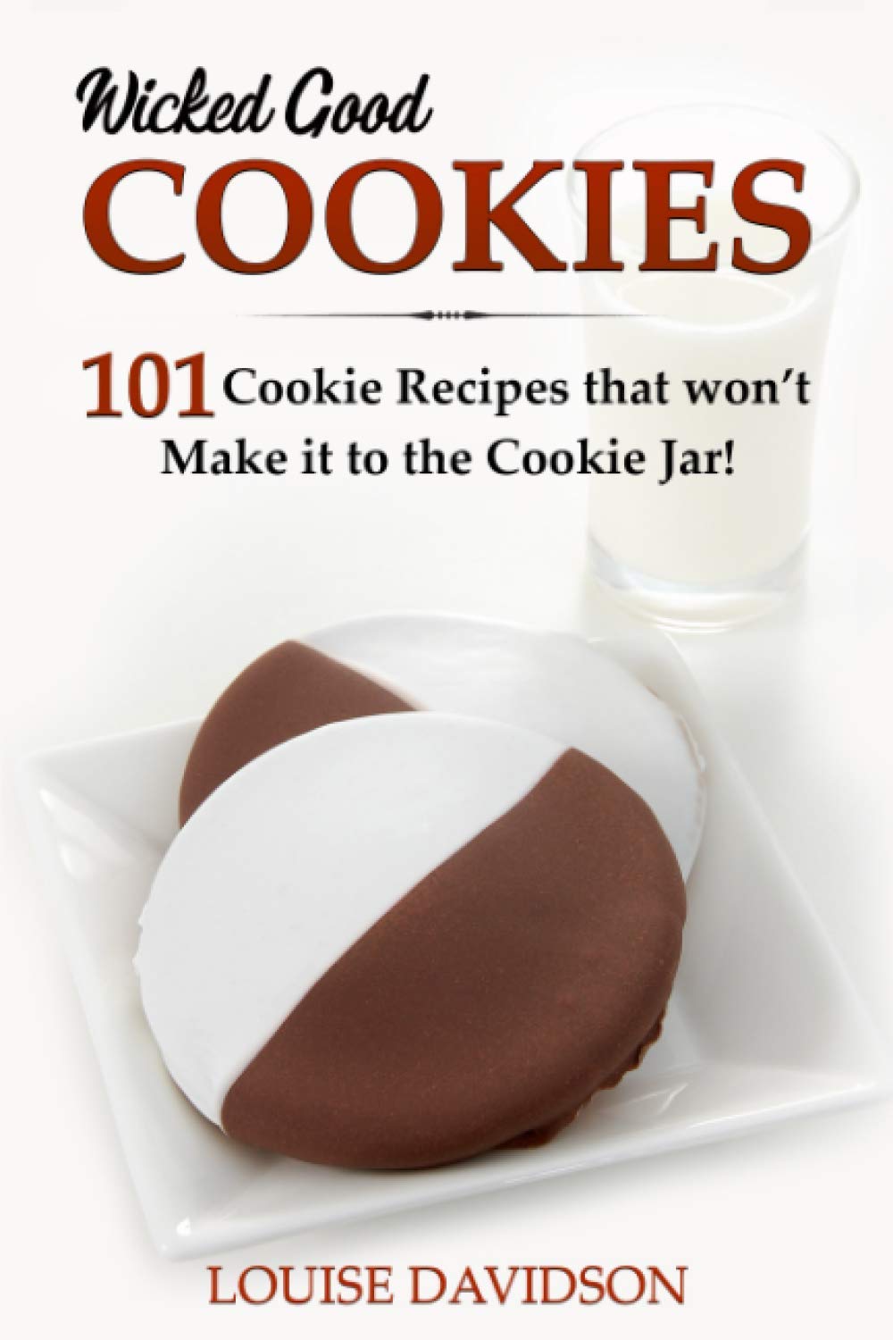 Wicked Good Cookies - 101 Cookie Recipes that Won’t Make it to the Cookie Jar!: ***Black and White Edition***