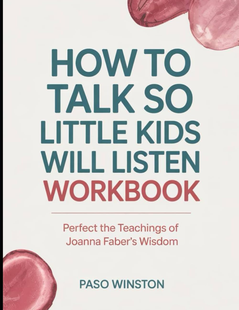 How to Talk So Little Kids Will Listen Workbook: Perfect the Teachings of Joanna Faber's Wisdom