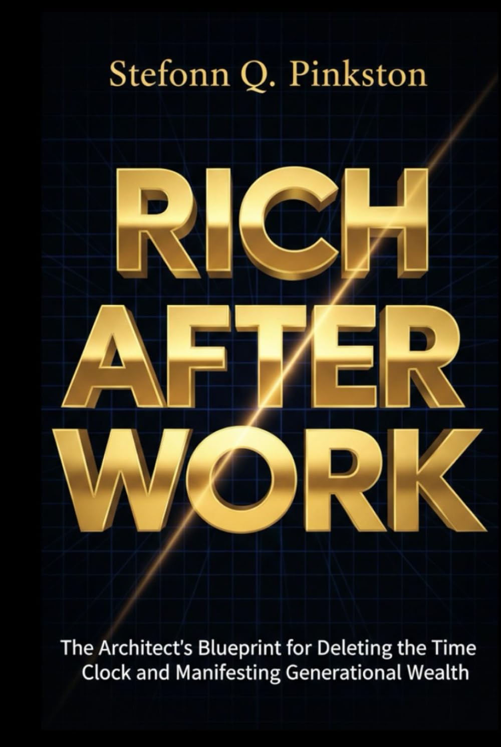 Rich After Work: The Architects Blueprint for Deleting the Time Clock and Manifesting Generational Wealth