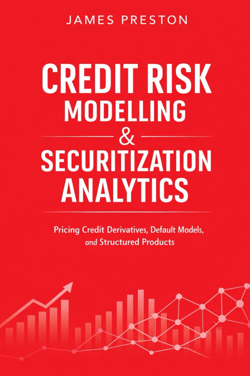 Credit Risk Modelling & Securitization Analytics: Pricing Credit Derivatives, Default Models, and Structured Products